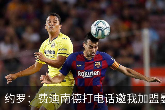 约罗：费迪南德打电话邀我加盟曼联 让我倍感荣幸